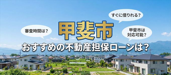甲斐市でおすすめの不動産担保ローンは？