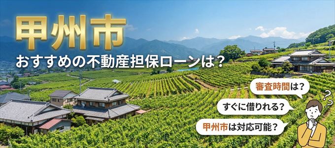 甲州市でおすすめの不動産担保ローンは？