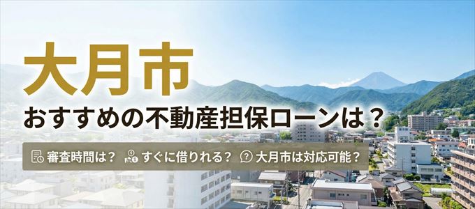 大月市でおすすめの不動産担保ローンは？